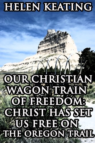 Our Christian Wagon Train of Freedom: Christ Has Set Us Free On The Oregon Trail (Western Pioneer Romance)