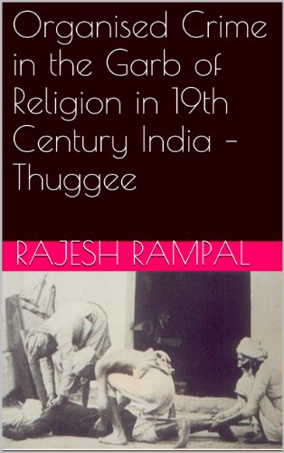 Organised Crime in the Garb of Religion in 19th Century India - Thuggee (Essays on 19th Century India Book 4)