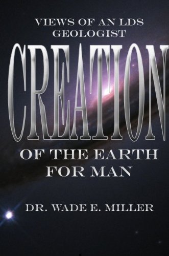 Creation of the Earth for Man: Views of an LDS Geologist