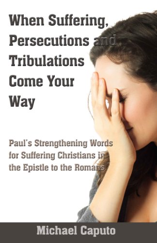 When Suffering, Persecutions and Tribulations Come Your Way Paul's Strengthening Words for Suffering Christians in the Epistle to the Romans
