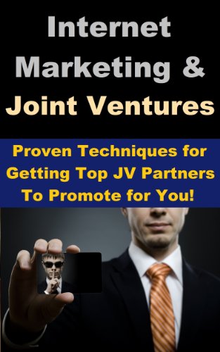 Internet Marketing & Joint Ventures - Proven Techniques for Getting Top JV Partners To Promote for You!