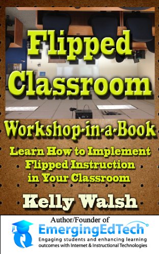 Flipped Classroom Workshop in a Book (Learn How to Implement Flipped Instruction in Your Classroom)