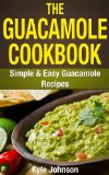 The Guacamole Cookbook: Simple and Easy Guacamole Recipes