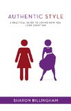 Authentic Style: A practical guide to loving how you look every day