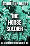 The Horse Soldier: Beginnings Series Book 10
