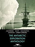The Antarctic Exploration Anthology: The Personal Accounts of the Great Antarctic Explorers (Bybliotech Discovery Book 1)