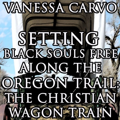Setting Black Souls Free Along the Oregon Trail: The Christian Wagon Train (Western Historical Pioneer Romance)