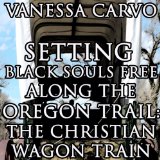 Setting Black Souls Free Along the Oregon Trail: The Christian Wagon Train (Western Historical Pioneer Romance)