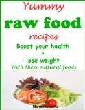 Yummy raw food recipes: Boost your health and lose weight with these natural foods