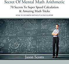 Secret of Mental Math Arithmetic: 70 Secrets to Super Speed Calculation Amazing Math Tricks