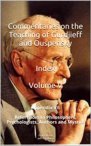 Commentaries on the Teaching of Gurdjieff and Ouspensky - Indices - Volume V - Appendix VII - References to Philosophers, Psychologists, Authors and Mystics ... Ouspensky - Indices - Volumes I-V Book 5)