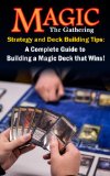 Magic the Gathering Strategy and Deck Building Tips: A Complete Guide to Building a Magic Deck that Wins!