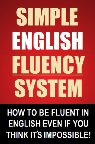 Simple English Fluency System - How To Be Fluent In English Even If You Think It's Impossible!
