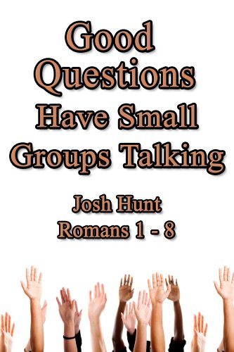 Good Questions Have Small Groups Talking -- Romans 1 - 8