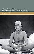 The Teachings of Sri Ramana Maharshi in His Own Words