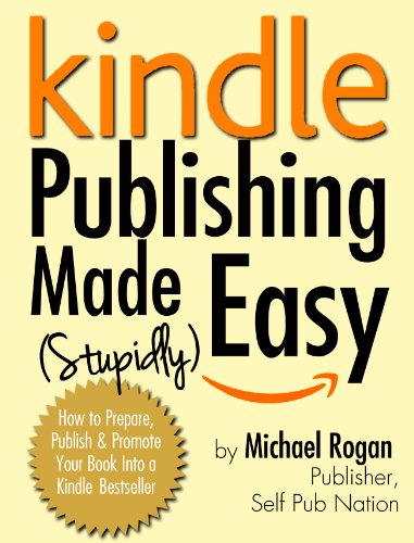 Kindle Publishing Made (Stupidly) Easy - How to Prepare, Self Publish and Promote Your Book Into a Kindle Bestseller