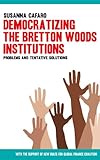 Democratizing the Bretton Woods Institutions. Problems and Tentative Solutions