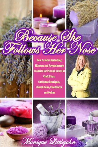 Because She Follows Her Nose; How to Make Bestselling Skincare and Aromatherapy Products for Pennies to Sell at Craft Fairs, Christmas Boutiques, Church Fairs, Fine Stores, and Online