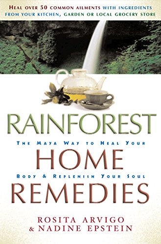 Rainforest Home Remedies: The Maya Way to Heal you Body and Replenish Your Soul