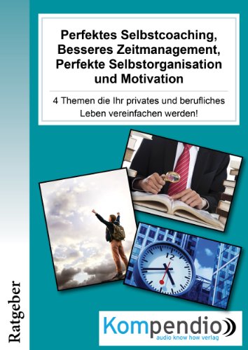 Selbstmanagement kompakt: Perfektes Selbstcoaching - Besseres Zeitmanagement - perfekte Selbstorganisation - Motivation (German Edition)