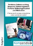 Selbstmanagement kompakt: Perfektes Selbstcoaching - Besseres Zeitmanagement - perfekte Selbstorganisation - Motivation (German Edition)