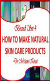 Boxed Set 4 How To Make Natural Skin Care Products (How to Make Natural Skin Care Products boxed set)