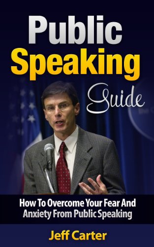 Public Speaking Guide: How To Overcome Your Fear And Anxiety From Public Speaking
