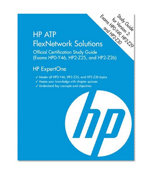 HP ATP FlexNetwork Solutions (HP0-Y49, HP2-Z29, HP2-Z30): Official Certification Study Guide (HP ExpertOne)