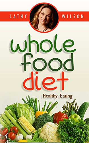 Whole Food Diet: WHOLE FOOD: Whole Food Diet - The Blood Sugar Solution (Mini Habits - To Get Healthy FAST!)