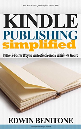 Kindle Publishing Simplified; Better & Faster Ways to Write Kindle Book Within 48 Hours