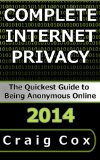 Complete Internet Privacy: The Quickest Guide to Being Anonymous Online