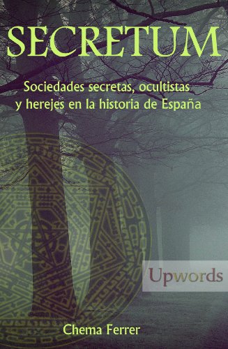 Secretum. Sociedades secretas, ocultistas y herejes en la historia de EspaÃ±a (Spanish Edition)