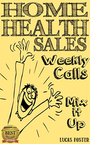 Home Health Sales, Weekly Calls, Mix it Up!