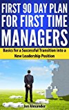 First 90 Day Plan for First Time Managers:  Basics for a Successful Transition into a New Leadership Position