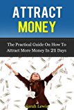 Attract Money. NEW and REVISED Version of The practical guide on how to attract more money in 21 days. (Practical guide to money making, money management ... Joe Vitale, T.Harv Ecker, Robert Kiyosaki,)