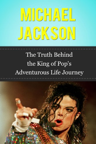 Michael Jackson: The Truth Behind the King of Pop's Adventurous Life Journey (Famous Biographies)