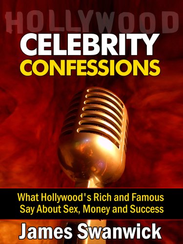 Celebrity Confessions: What Hollywood's Rich and Famous Say About Sex, Money and Success (Celebrity Books Book 1)