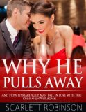 Why He Pulls Away and How to Make Your Man Fall in Love with You Over and Over Again...