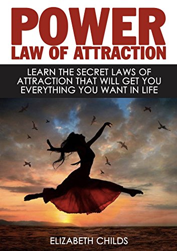 Power Law of Attraction: Learn The Secret Laws of Attraction That Will Get You Everything You Want In Life