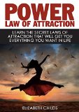Power Law of Attraction: Learn The Secret Laws of Attraction That Will Get You Everything You Want In Life