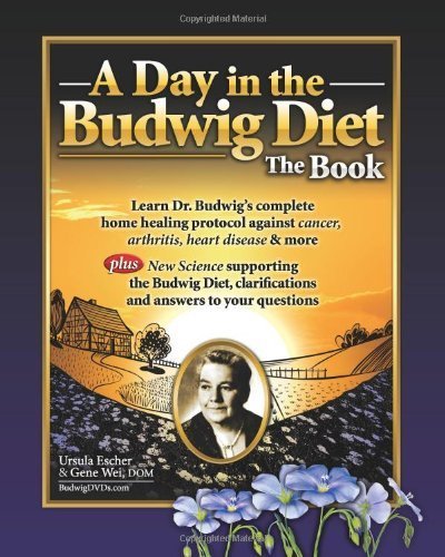 [ A DAY IN THE BUDWIG DIET: THE BOOK: LEARN DR. BUDWIG'S COMPLETE HOME HEALING PROTOCOL AGAINST CANCER, ARTHRITIS, HEART DISEASE & MORE ] By Escher, Ursula ( Author) 2011 [ Paperback ]