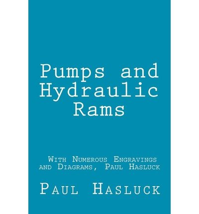 [ { PUMPS AND HYDRAULIC RAMS - WITH NUMEROUS ENGRAVINGS AND DIAGRAMS, PAUL HASLUCK } ] by Hasluck, Paul (AUTHOR) May-22-2012 [ Paperback ]