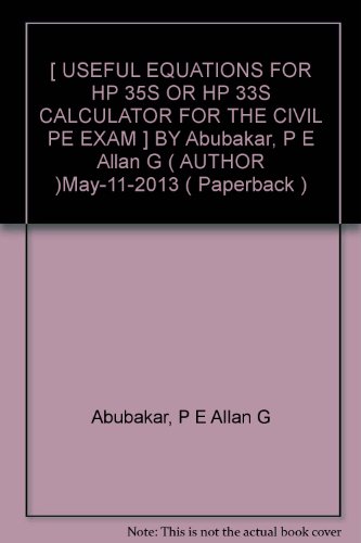 By P.E., Allan G. Abubakar Useful Equations for HP 35s or HP 33s Calculator for the Civil PE Exam (1st Edition)