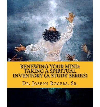 By Sr., Dr. Joseph R. Rogers - Renewing Your Mind: Taking A Spiritual Inventory: "Transforming F (2011-03-25) [Paperback]