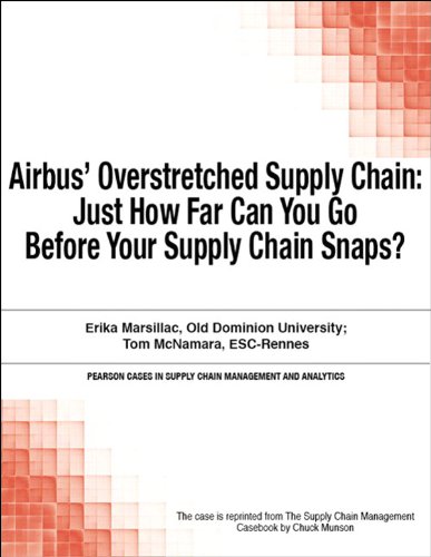 Airbus' Overstretched Supply Chain: Just How Far Can You Go Before Your Supply Chain Snaps? (Pearson Cases in Supply Chain Management and Analytics)