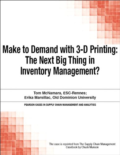 Make to Demand with 3-D Printing: The Next Big Thing in Inventory Management? (Pearson Cases in Supply Chain Management and Analytics)