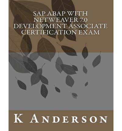 [(SAP ABAP with Netweaver 7.0 Development Associate Certification Exam )] [Author: K Anderson] [Apr-2012]