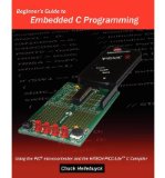 By Chuck Hellebuyck Beginner's Guide To Embedded C Programming: Using The Pic Microcontroller And The Hitech Picc-Lite C