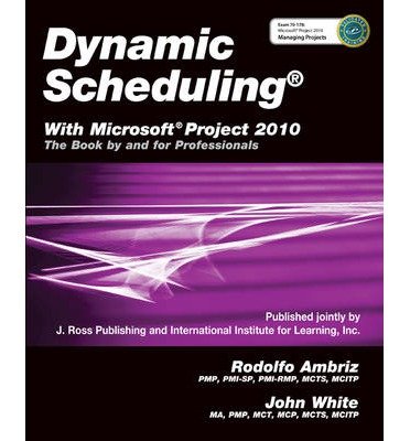 By Rodolfo Ambriz Dynamic Scheduling with Microsoft Project 2010: The Book by and for Professionals