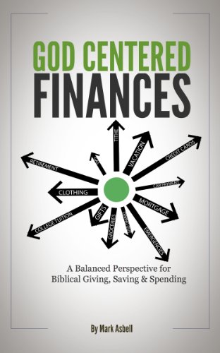 God Centered Finances:  A Balanced Perspective for Biblical Giving, Saving, & Spending
